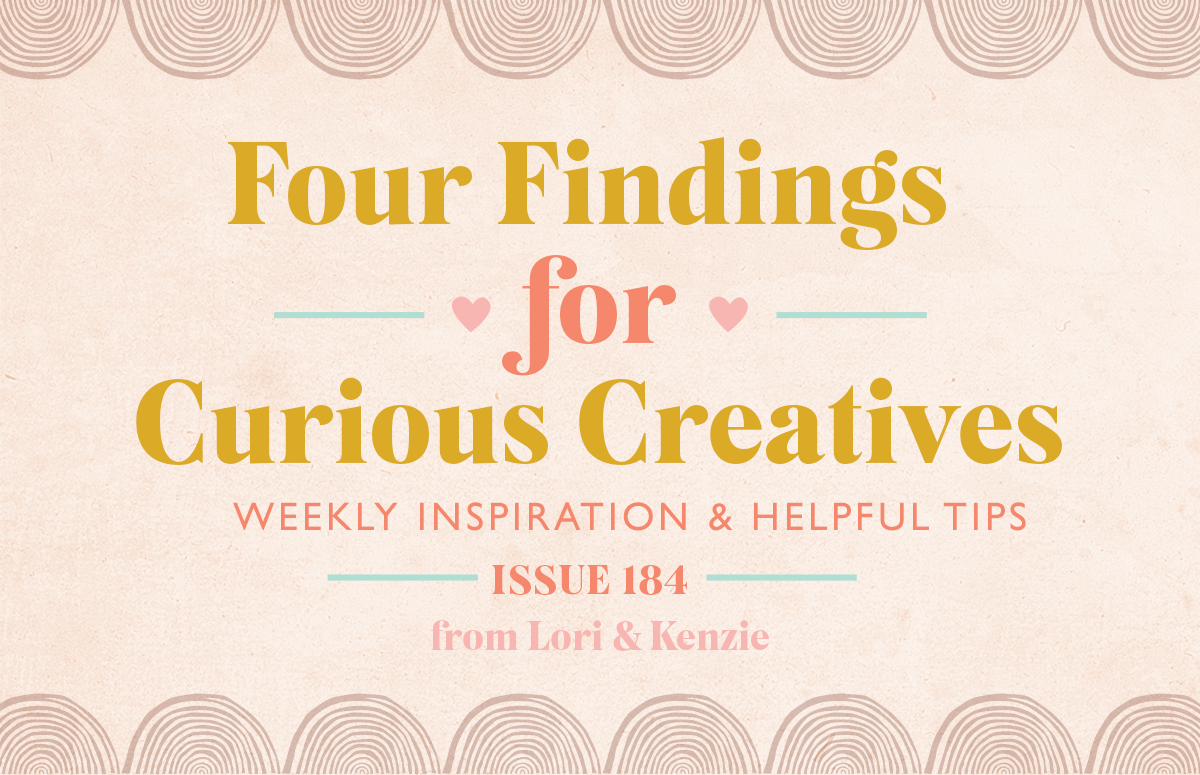 Four Findings for Curious Creatives-Issue 184 | Lori Siebert & Co.